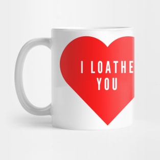 I loathe you- funny Valentine's day love hate Mug